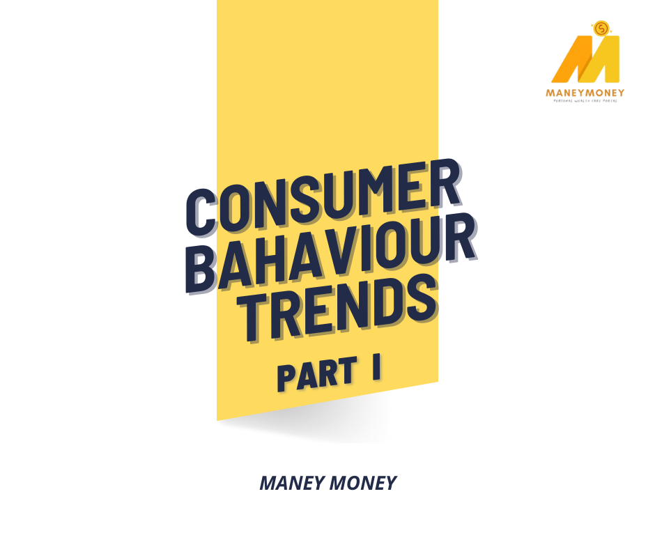 Consumer Behaviour Trends (Part I)